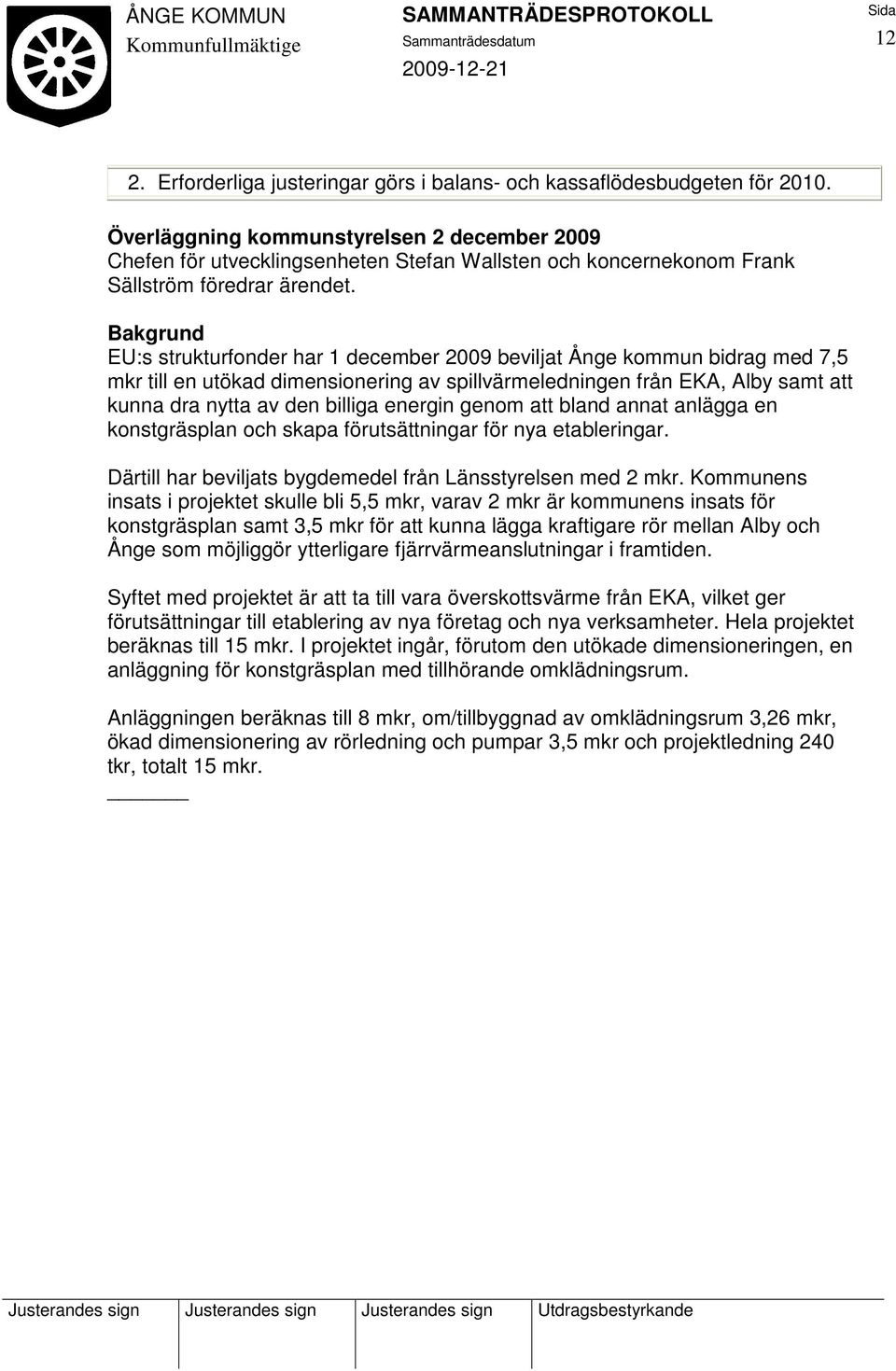 Bakgrund EU:s strukturfonder har 1 december 2009 beviljat Ånge kommun bidrag med 7,5 mkr till en utökad dimensionering av spillvärmeledningen från EKA, Alby samt att kunna dra nytta av den billiga