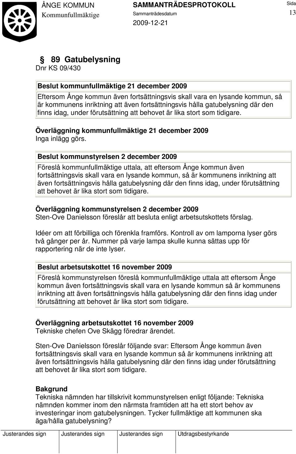 Beslut kommunstyrelsen 2 december 2009 Föreslå kommunfullmäktige uttala, att eftersom Ånge kommun även fortsättningsvis skall vara en lysande kommun, så är kommunens inriktning att även