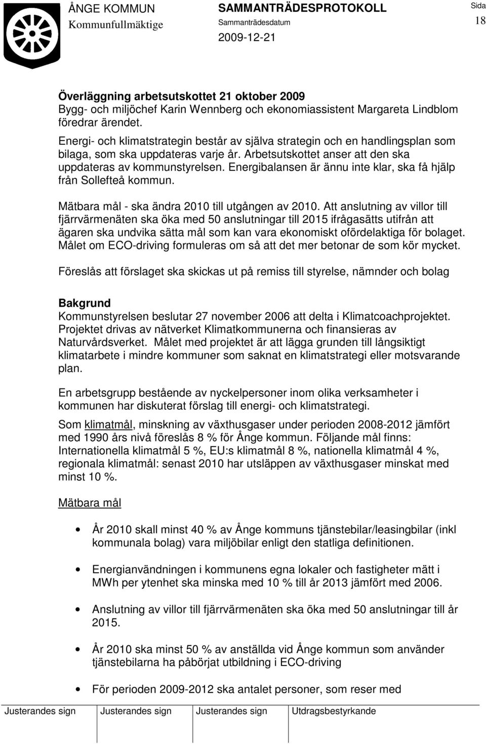 Energibalansen är ännu inte klar, ska få hjälp från Sollefteå kommun. Mätbara mål - ska ändra 2010 till utgången av 2010.