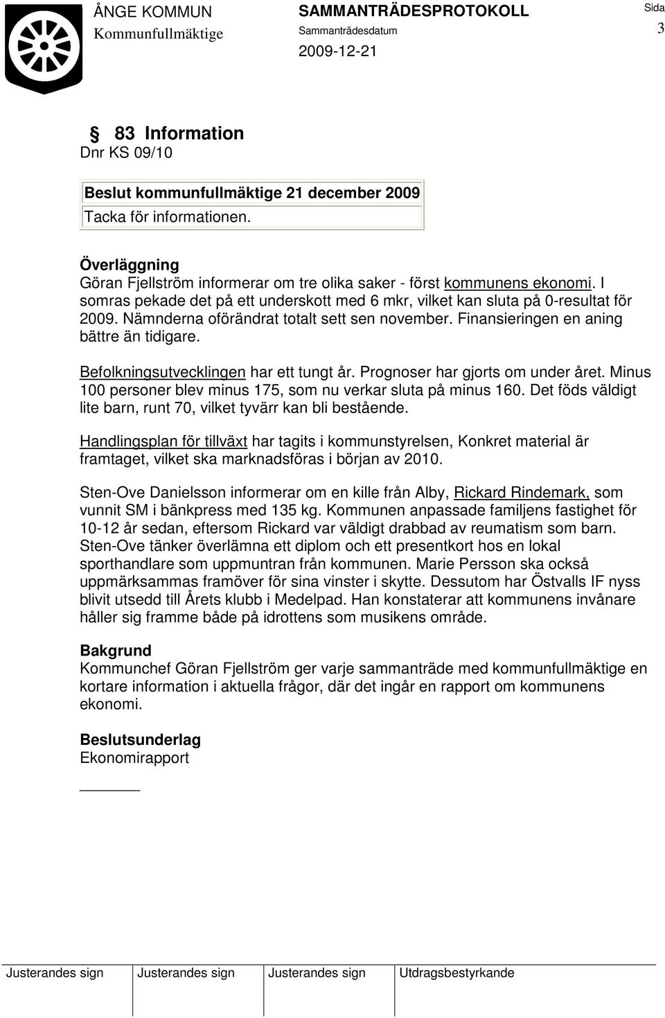 Befolkningsutvecklingen har ett tungt år. Prognoser har gjorts om under året. Minus 100 personer blev minus 175, som nu verkar sluta på minus 160.