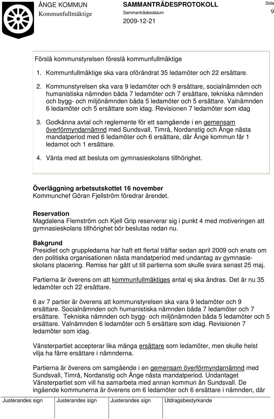 Kommunstyrelsen ska vara 9 ledamöter och 9 ersättare, socialnämnden och humanistiska nämnden båda 7 ledamöter och 7 ersättare, tekniska nämnden och bygg- och miljönämnden båda 5 ledamöter och 5