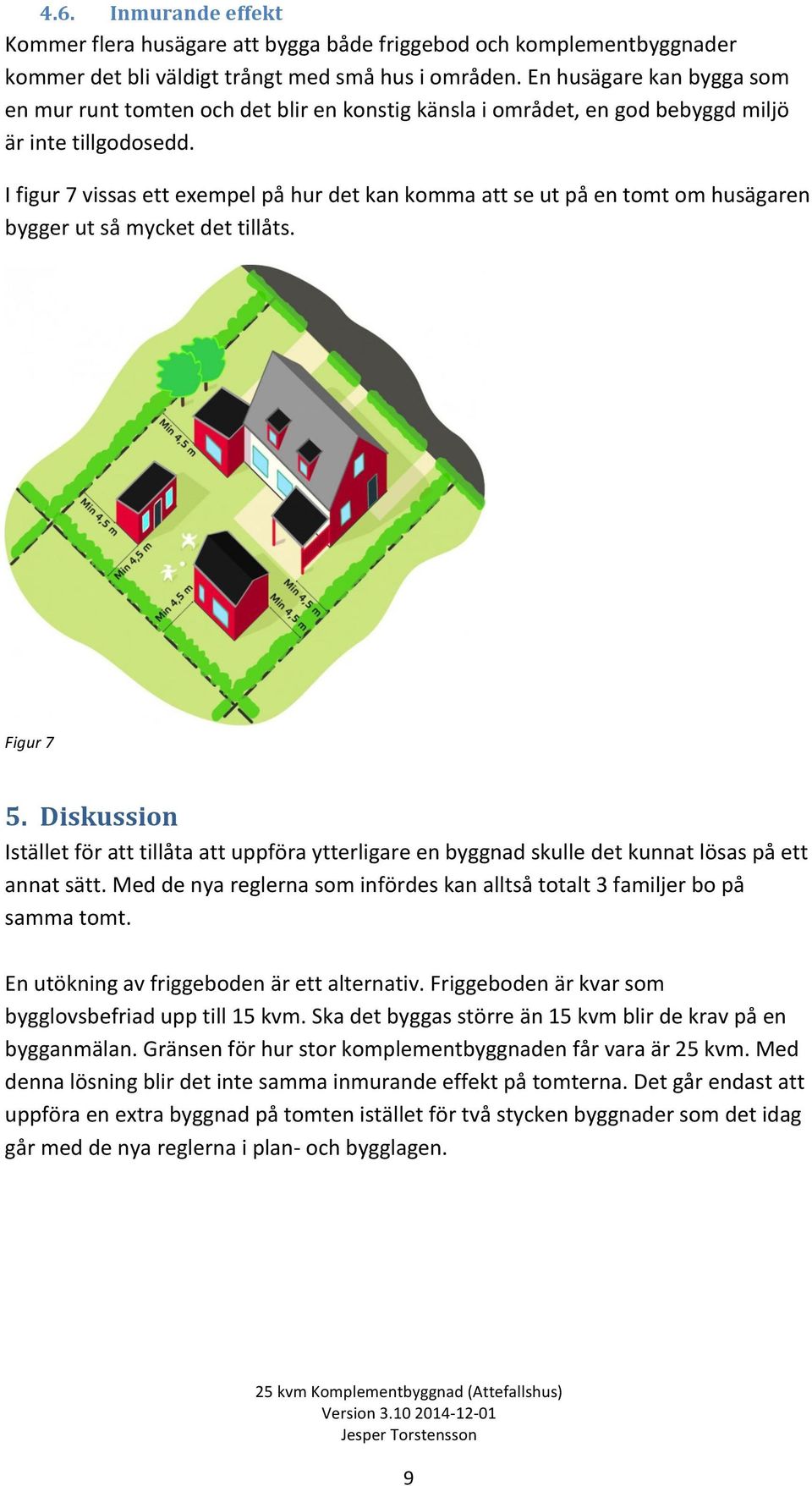 I figur 7 vissas ett exempel på hur det kan komma att se ut på en tomt om husägaren bygger ut så mycket det tillåts. Figur 7 5.