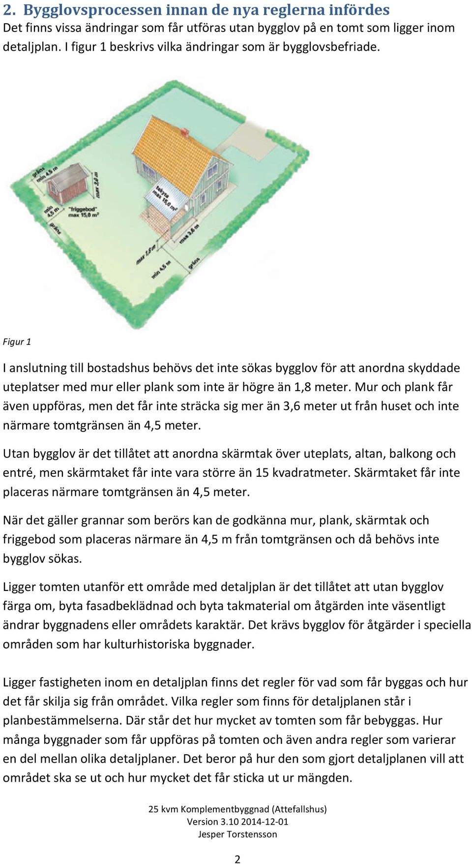 Figur 1 I anslutning till bostadshus behövs det inte sökas bygglov för att anordna skyddade uteplatser med mur eller plank som inte är högre än 1,8 meter.