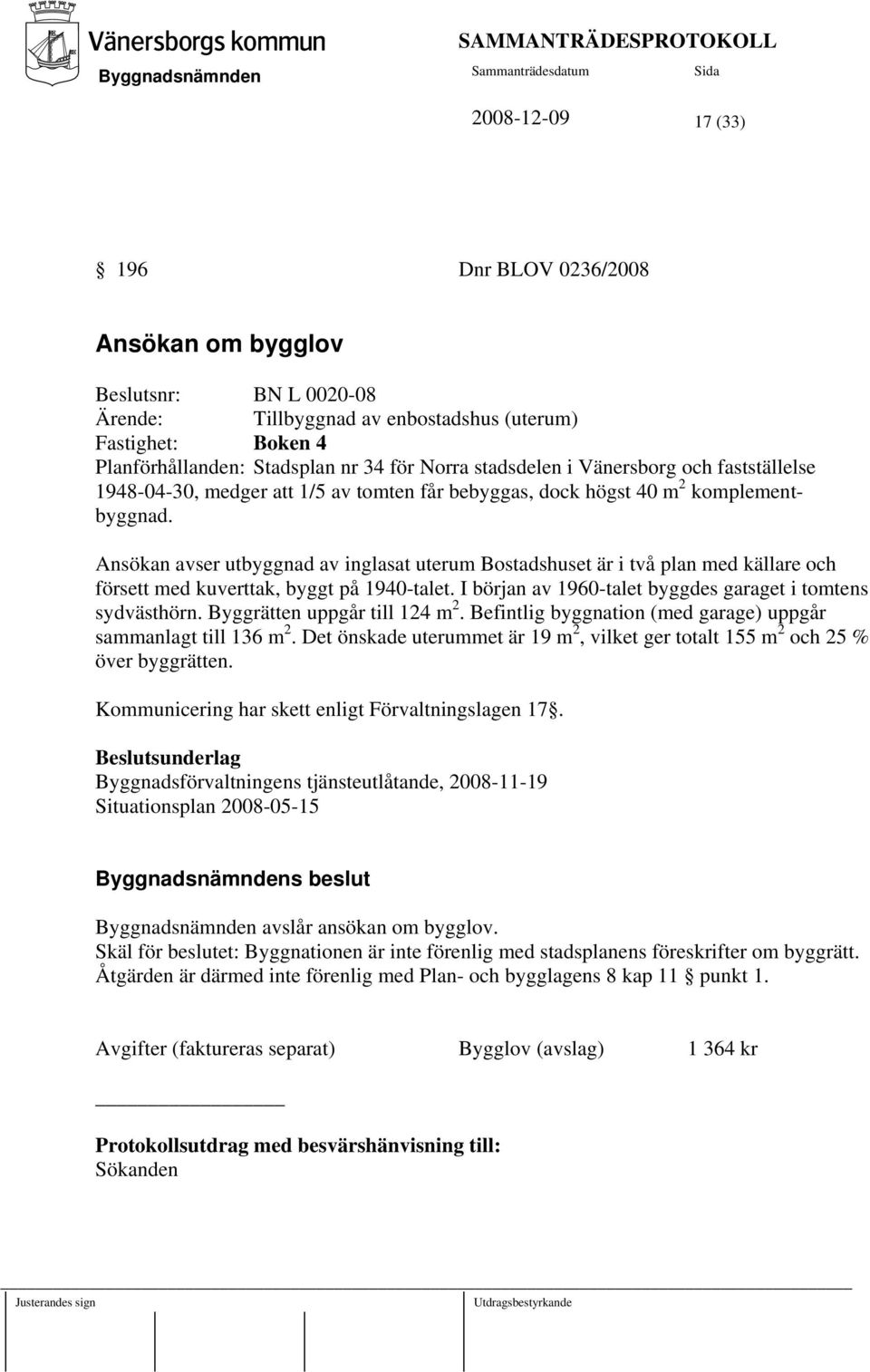 Ansökan avser utbyggnad av inglasat uterum Bostadshuset är i två plan med källare och försett med kuverttak, byggt på 1940-talet. I början av 1960-talet byggdes garaget i tomtens sydvästhörn.