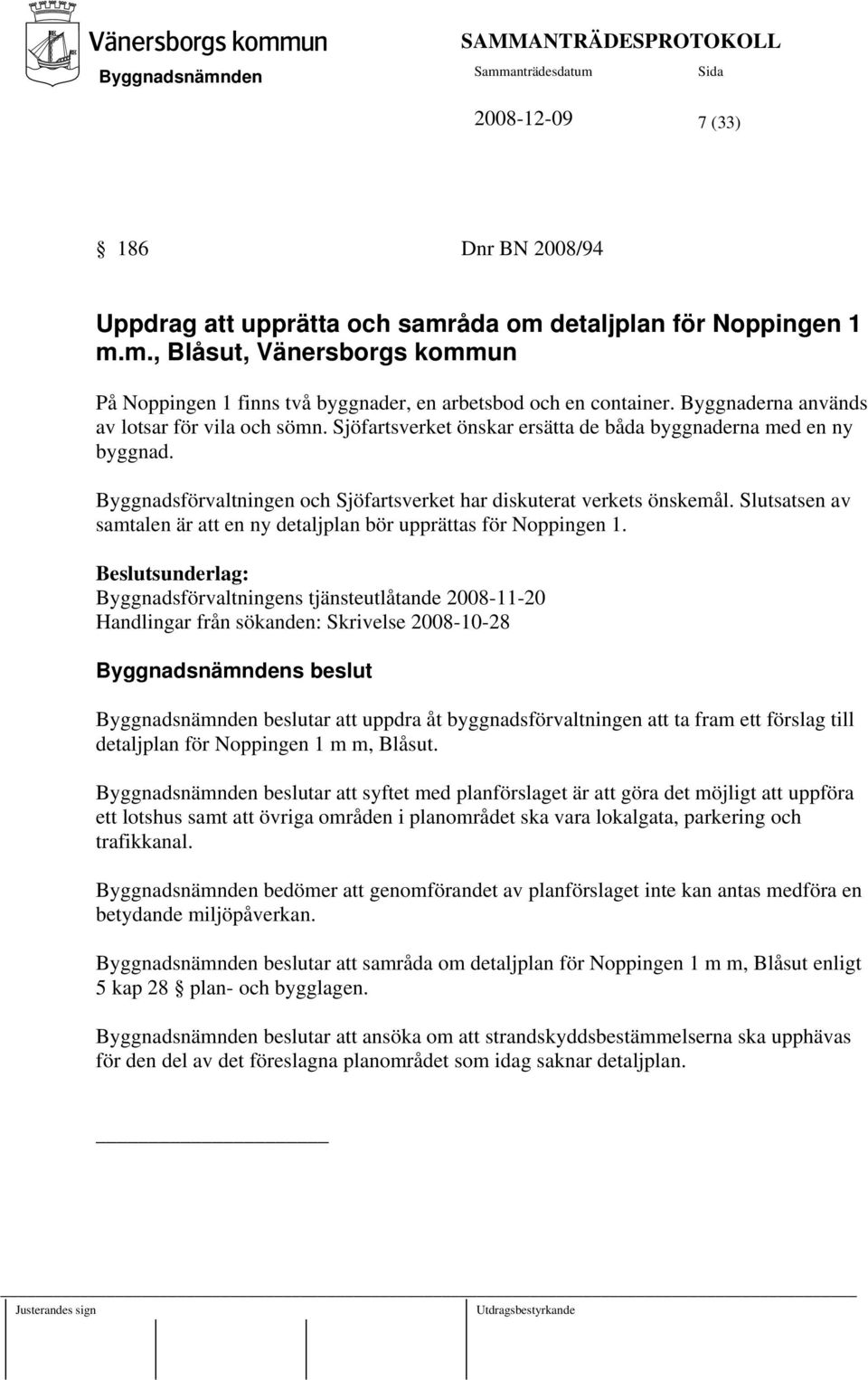 Slutsatsen av samtalen är att en ny detaljplan bör upprättas för Noppingen 1.