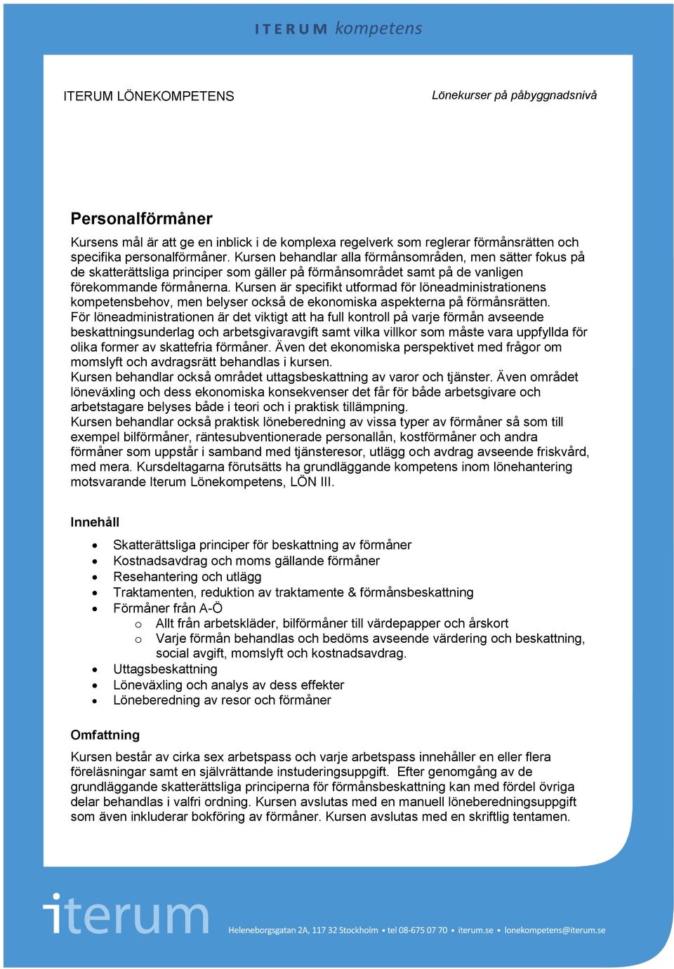 Kursen är specifikt utformad för löneadministrationens kompetensbehov, men belyser också de ekonomiska aspekterna på förmånsrätten.