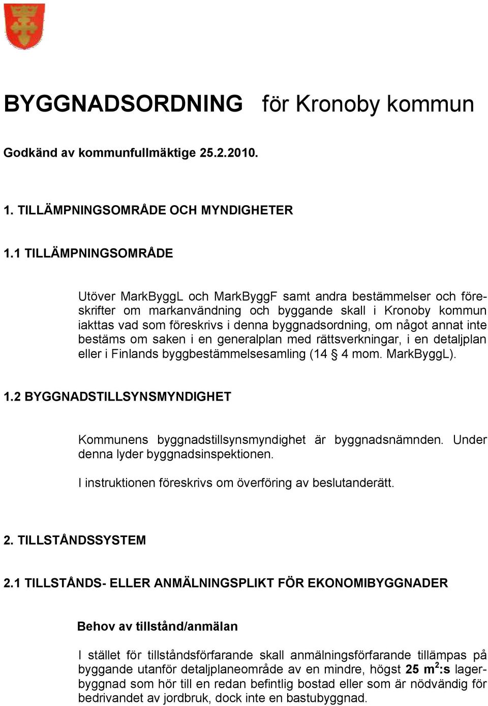 om något annat inte bestäms om saken i en generalplan med rättsverkningar, i en detaljplan eller i Finlands byggbestämmelsesamling (14 4 mom. MarkByggL). 1.