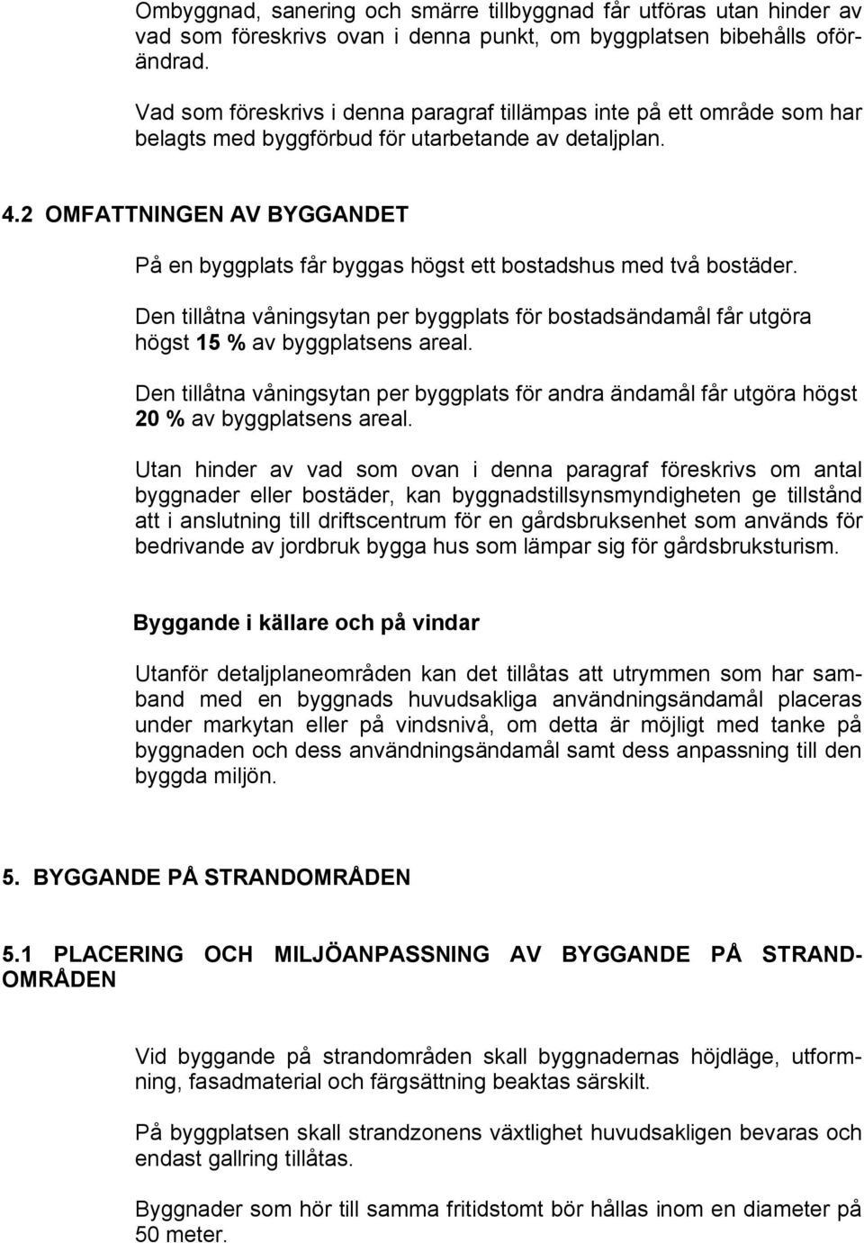 2 OMFATTNINGEN AV BYGGANDET På en byggplats får byggas högst ett bostadshus med två bostäder. Den tillåtna våningsytan per byggplats för bostadsändamål får utgöra högst 15 % av byggplatsens areal.