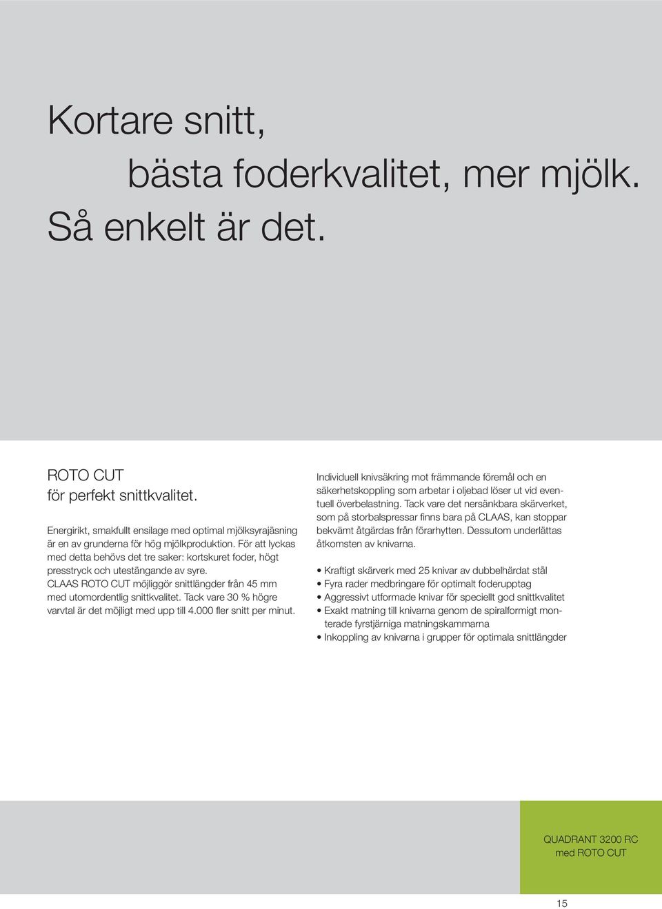 För att lyckas med detta behövs det tre saker: kortskuret foder, högt presstryck och utestängande av syre. CLAAS ROTO CUT möjliggör snittlängder från 45 mm med utomordentlig snittkvalitet.