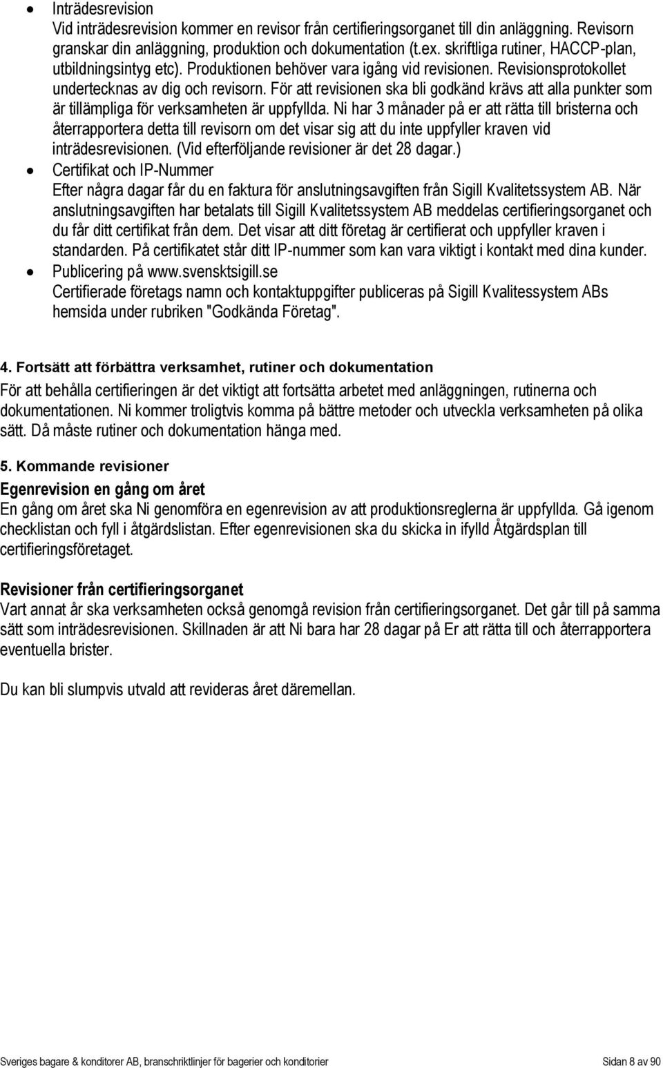 För att revisionen ska bli godkänd krävs att alla punkter som är tillämpliga för verksamheten är uppfyllda.