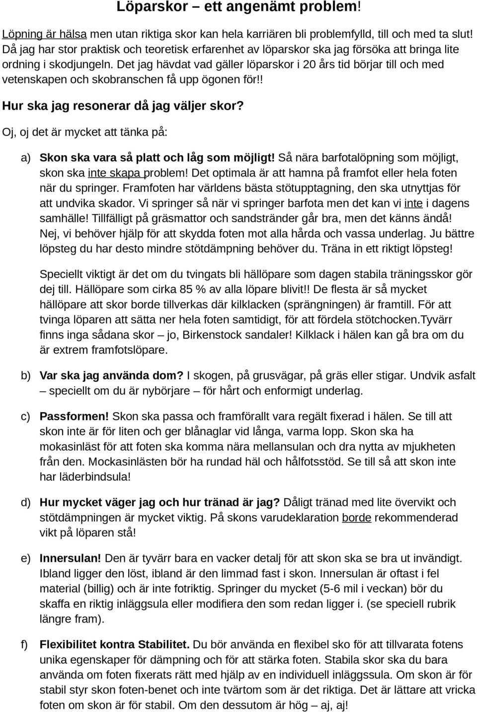 Det jag hävdat vad gäller löparskor i 20 års tid börjar till och med vetenskapen och skobranschen få upp ögonen för!! Hur ska jag resonerar då jag väljer skor?