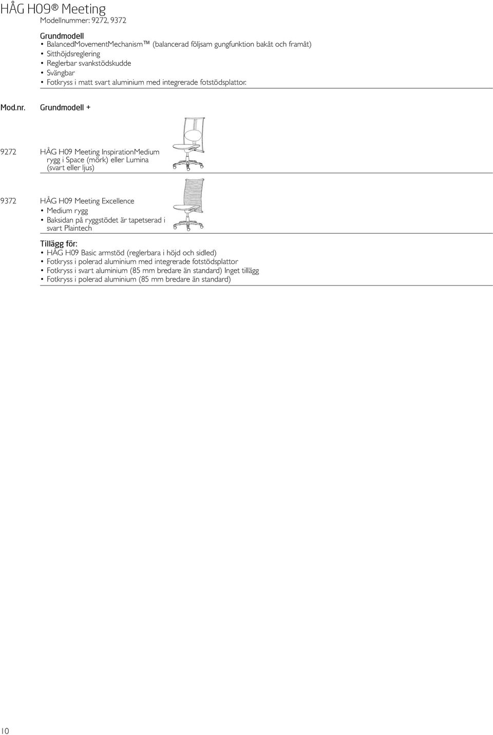 Grundmodell + 9272 HÅG H09 Meeting InspirationMedium rygg i Space (mörk) eller Lumina (svart eller ljus) 9372 HÅG H09 Meeting Excellence Medium rygg Baksidan på ryggstödet är