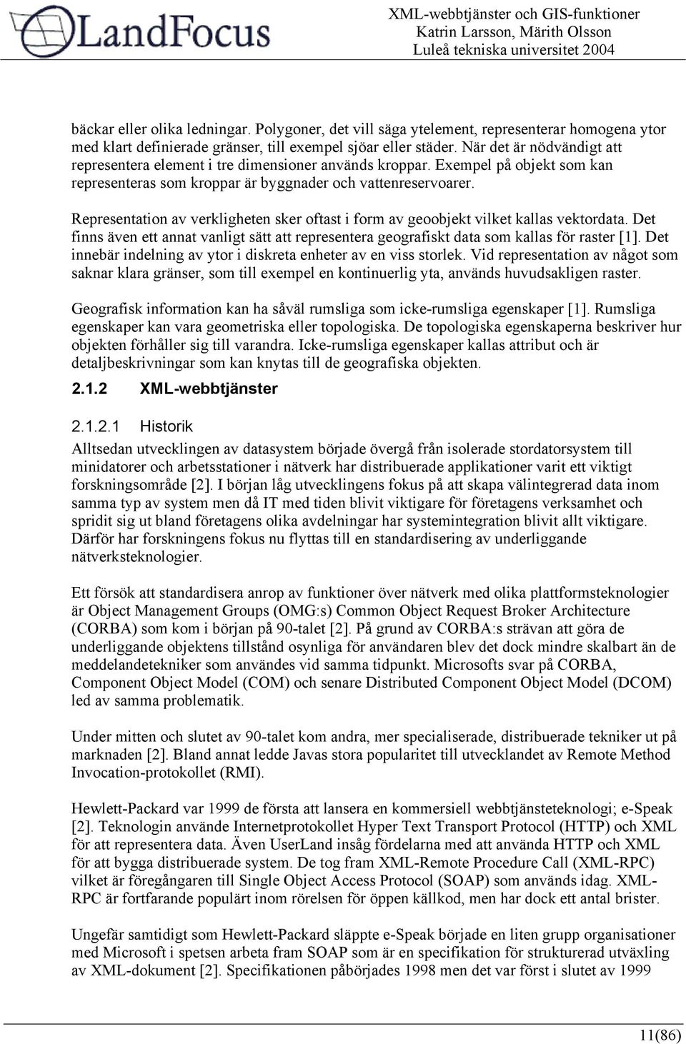 Representation av verkligheten sker oftast i form av geoobjekt vilket kallas vektordata. Det finns även ett annat vanligt sätt att representera geografiskt data som kallas för raster [1].