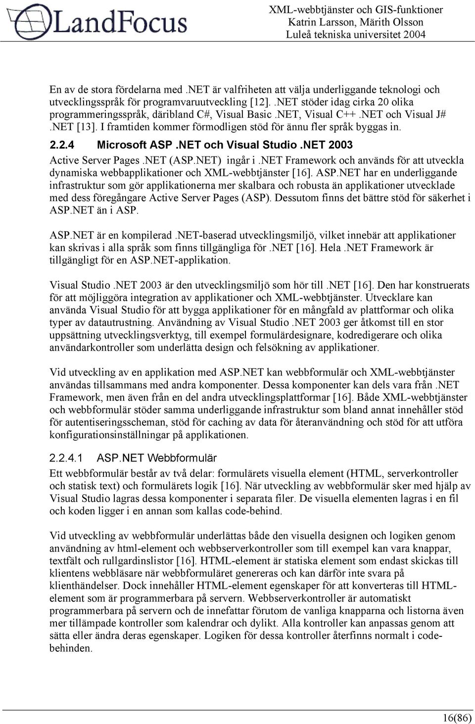 NET och Visual Studio.NET 2003 Active Server Pages.NET (ASP.NET) ingår i.net Framework och används för att utveckla dynamiska webbapplikationer och XML-webbtjänster [16]. ASP.