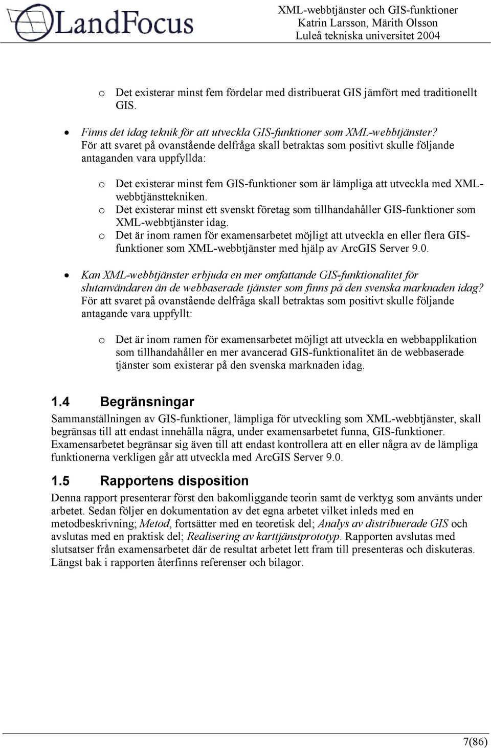 XMLwebbtjänsttekniken. o Det existerar minst ett svenskt företag som tillhandahåller GIS-funktioner som XML-webbtjänster idag.