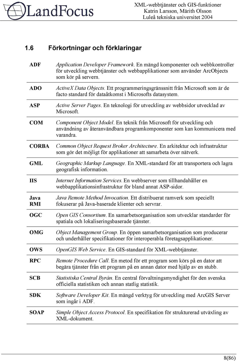 Ett programmeringsgränssnitt från Microsoft som är de facto standard för dataåtkomst i Microsofts datasystem. Active Server Pages. En teknologi för utveckling av webbsidor utvecklad av Microsoft.