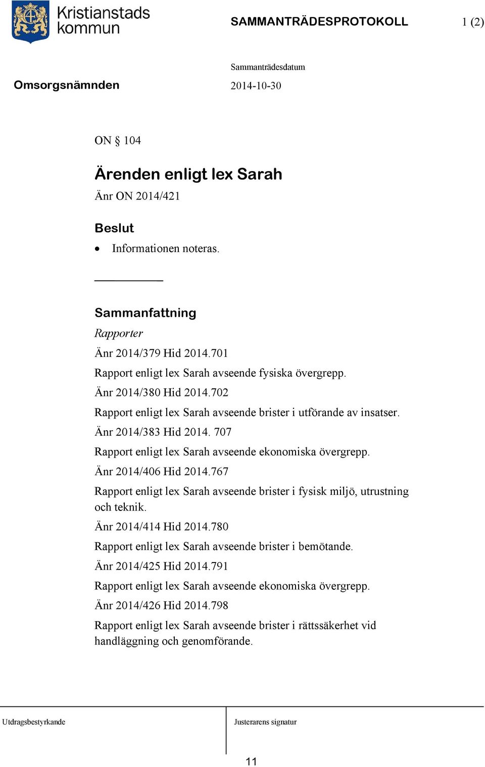 Änr 2014/406 Hid 2014.767 Rapport enligt lex Sarah avseende brister i fysisk miljö, utrustning och teknik. Änr 2014/414 Hid 2014.780 Rapport enligt lex Sarah avseende brister i bemötande.