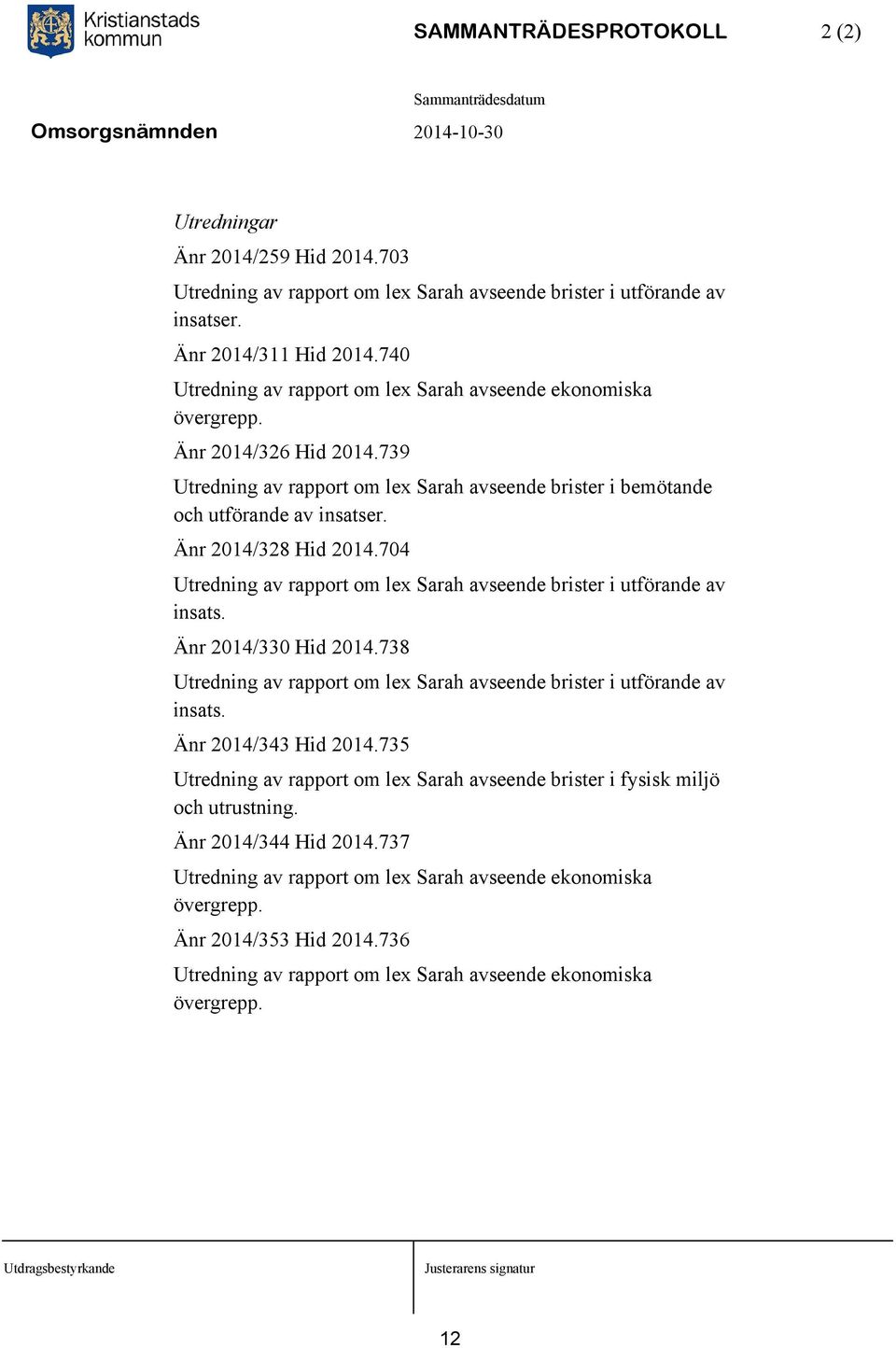 Änr 2014/328 Hid 2014.704 Utredning av rapport om lex Sarah avseende brister i utförande av insats. Änr 2014/330 Hid 2014.738 Utredning av rapport om lex Sarah avseende brister i utförande av insats.