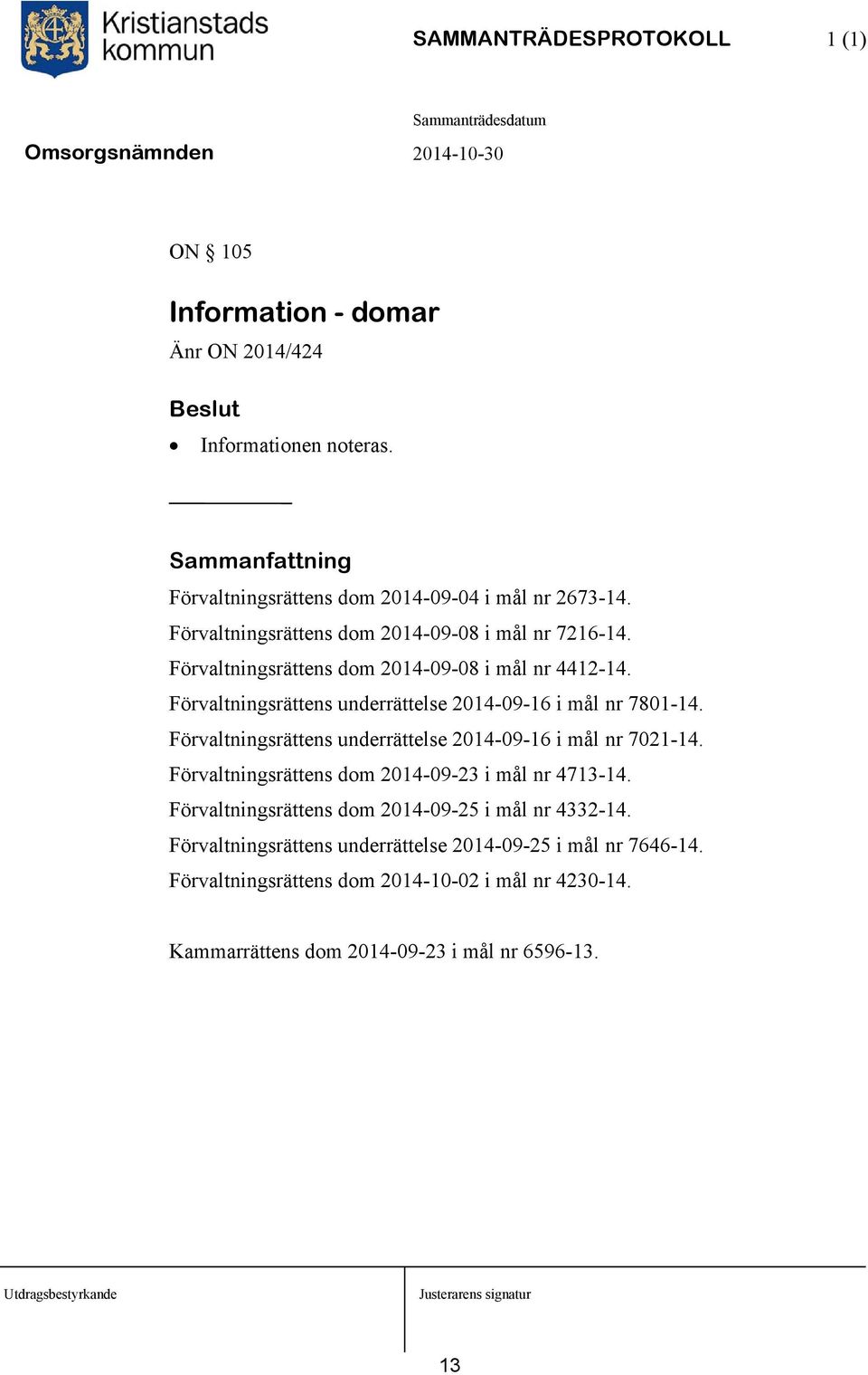 Förvaltningsrättens underrättelse 2014-09-16 i mål nr 7801-14. Förvaltningsrättens underrättelse 2014-09-16 i mål nr 7021-14.