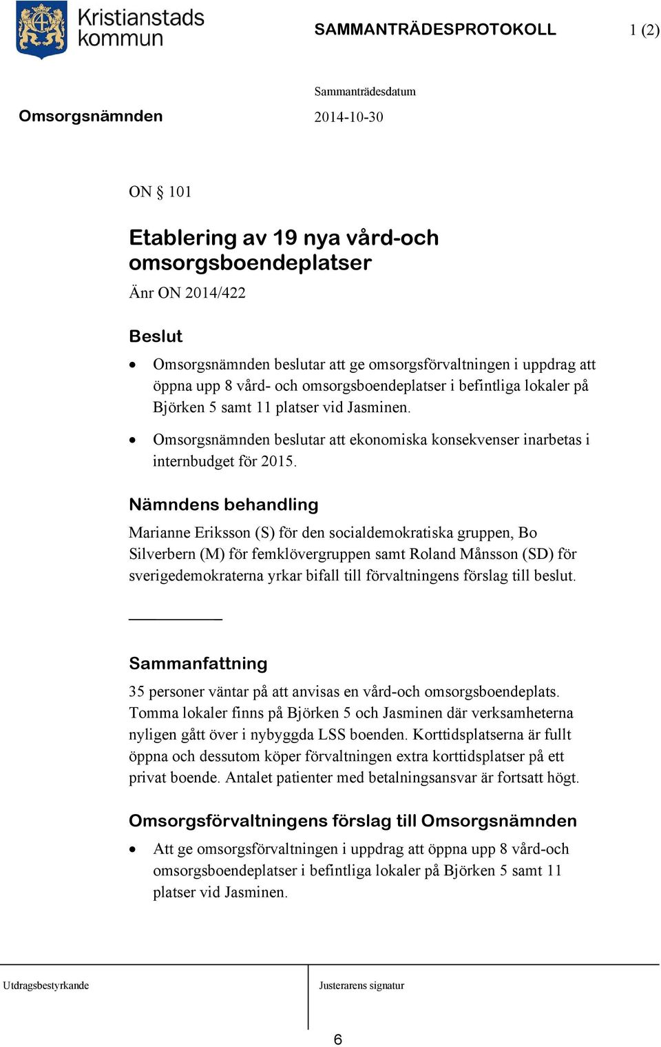 Nämndens behandling Marianne Eriksson (S) för den socialdemokratiska gruppen, Bo Silverbern (M) för femklövergruppen samt Roland Månsson (SD) för sverigedemokraterna yrkar bifall till förvaltningens