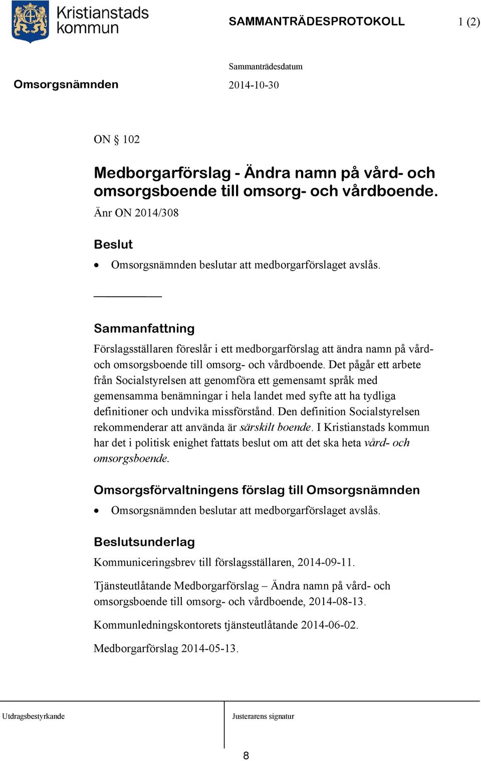 Det pågår ett arbete från Socialstyrelsen att genomföra ett gemensamt språk med gemensamma benämningar i hela landet med syfte att ha tydliga definitioner och undvika missförstånd.