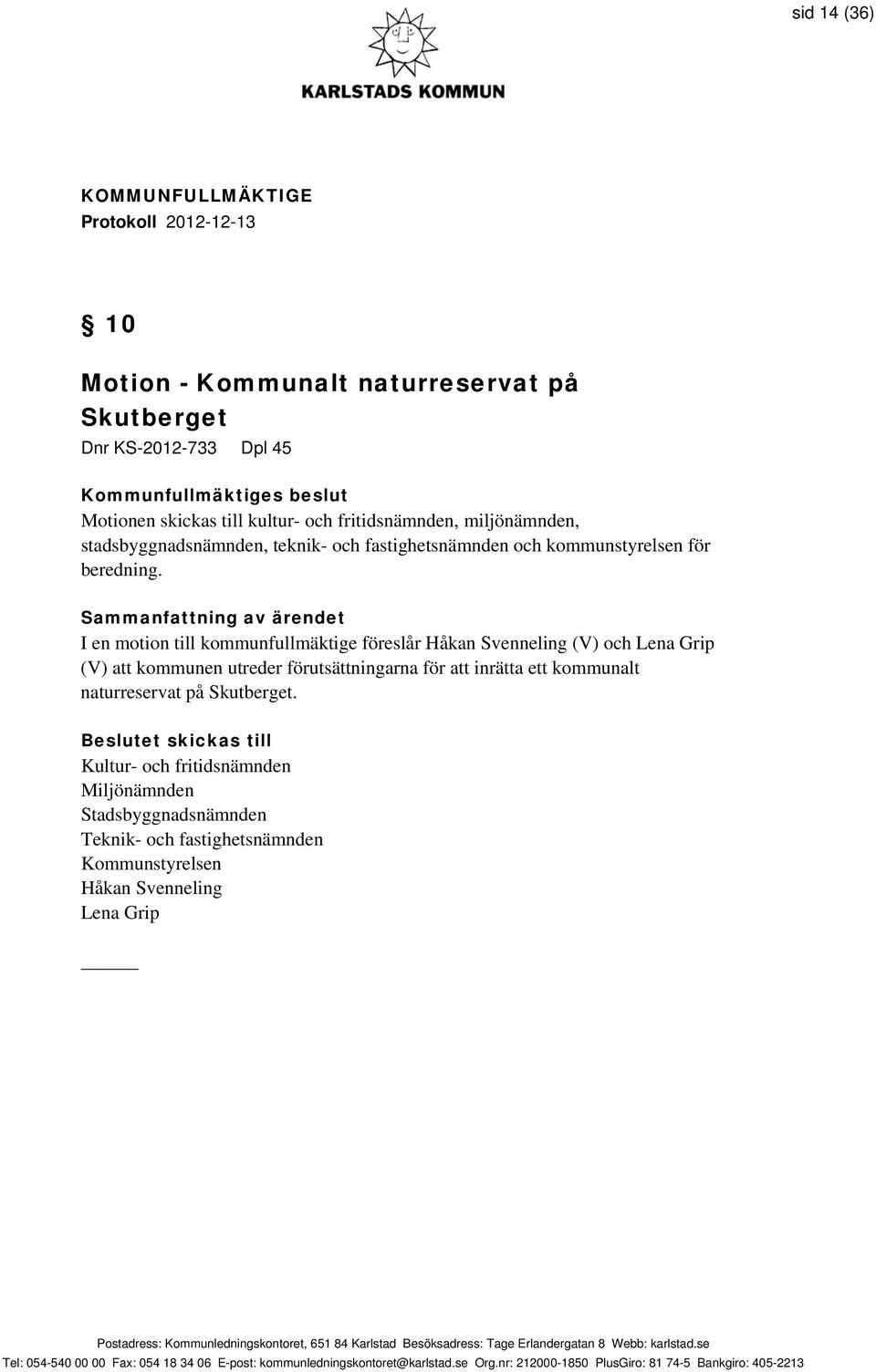 I en motion till kommunfullmäktige föreslår Håkan Svenneling (V) och Lena Grip (V) att kommunen utreder förutsättningarna för att inrätta ett