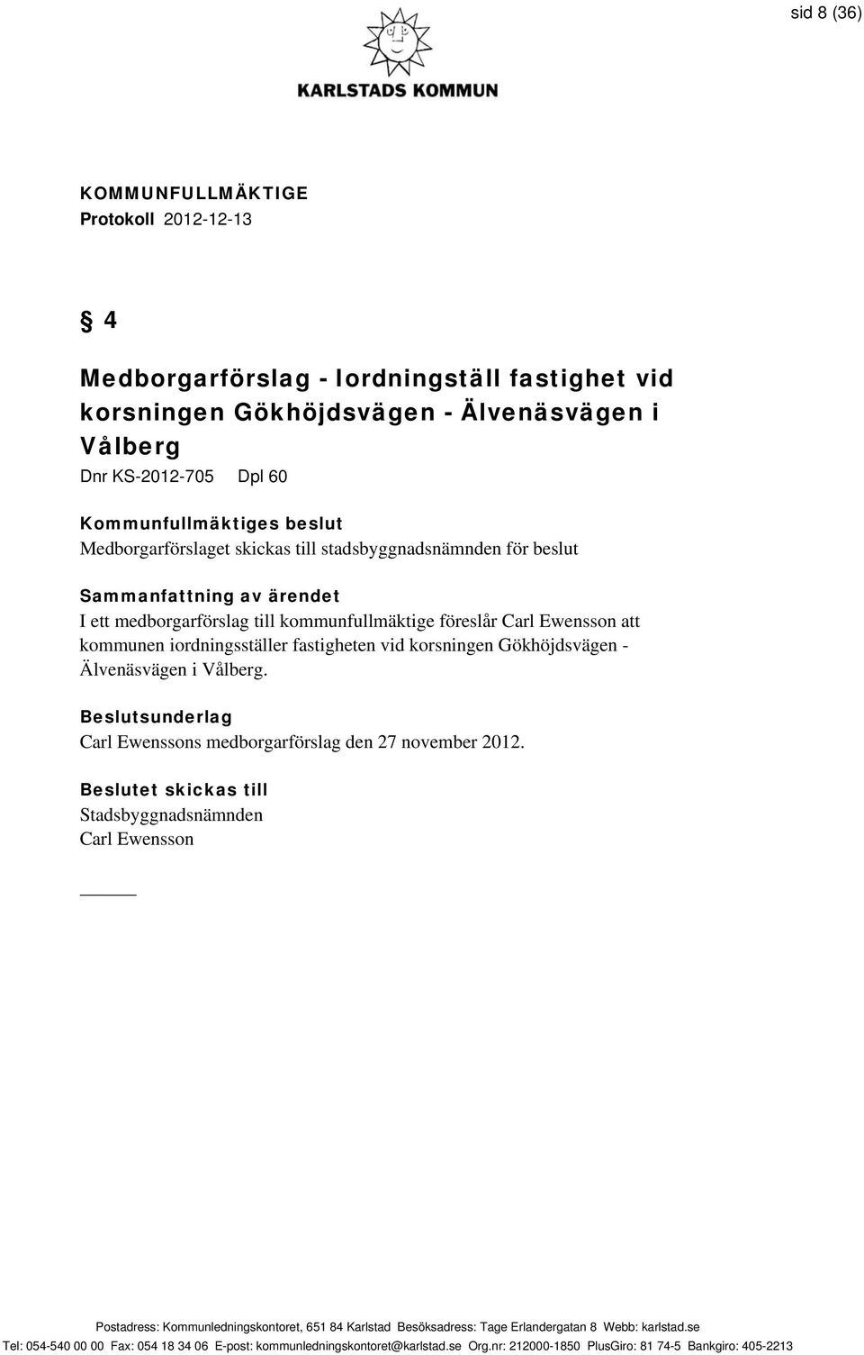 medborgarförslag till kommunfullmäktige föreslår Carl Ewensson att kommunen iordningsställer fastigheten vid korsningen