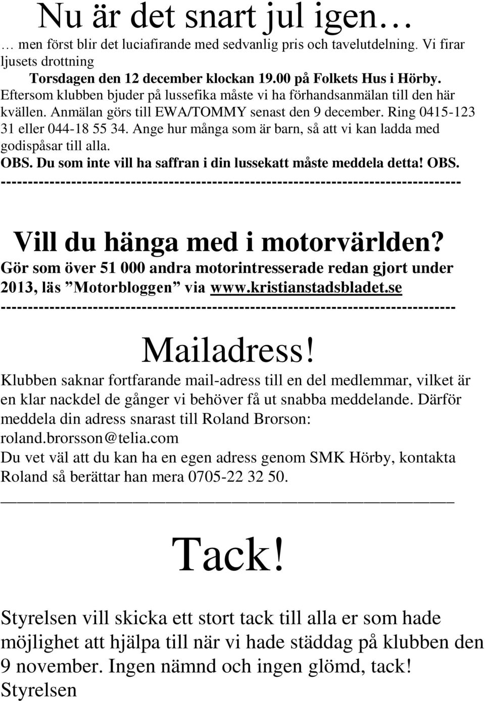 Ange hur många som är barn, så att vi kan ladda med godispåsar till alla. OBS. Du som inte vill ha saffran i din lussekatt måste meddela detta! OBS. ------------------------------------------------------------------------------------- Vill du hänga med i motorvärlden?