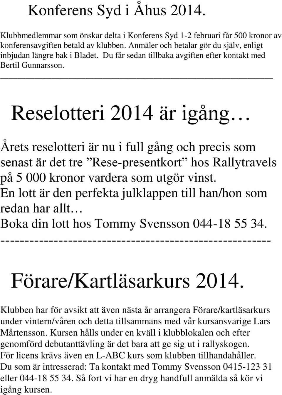 Reselotteri 2014 är igång Årets reselotteri är nu i full gång och precis som senast är det tre Rese-presentkort hos Rallytravels på 5 000 kronor vardera som utgör vinst.