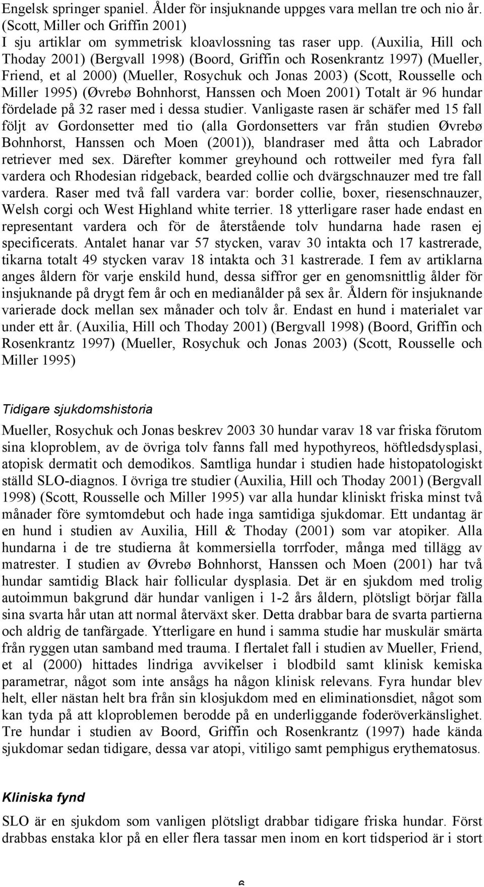 Bohnhorst, Hanssen och Moen 2001) Totalt är 96 hundar fördelade på 32 raser med i dessa studier.