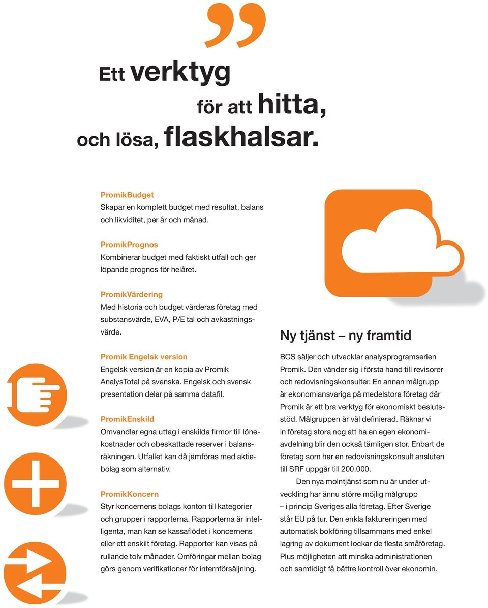 Promik Engelsk version Engelsk version är en kopia av Promik AnalysTotal på svenska. Engelsk och svensk presentation delar på samma datafil.