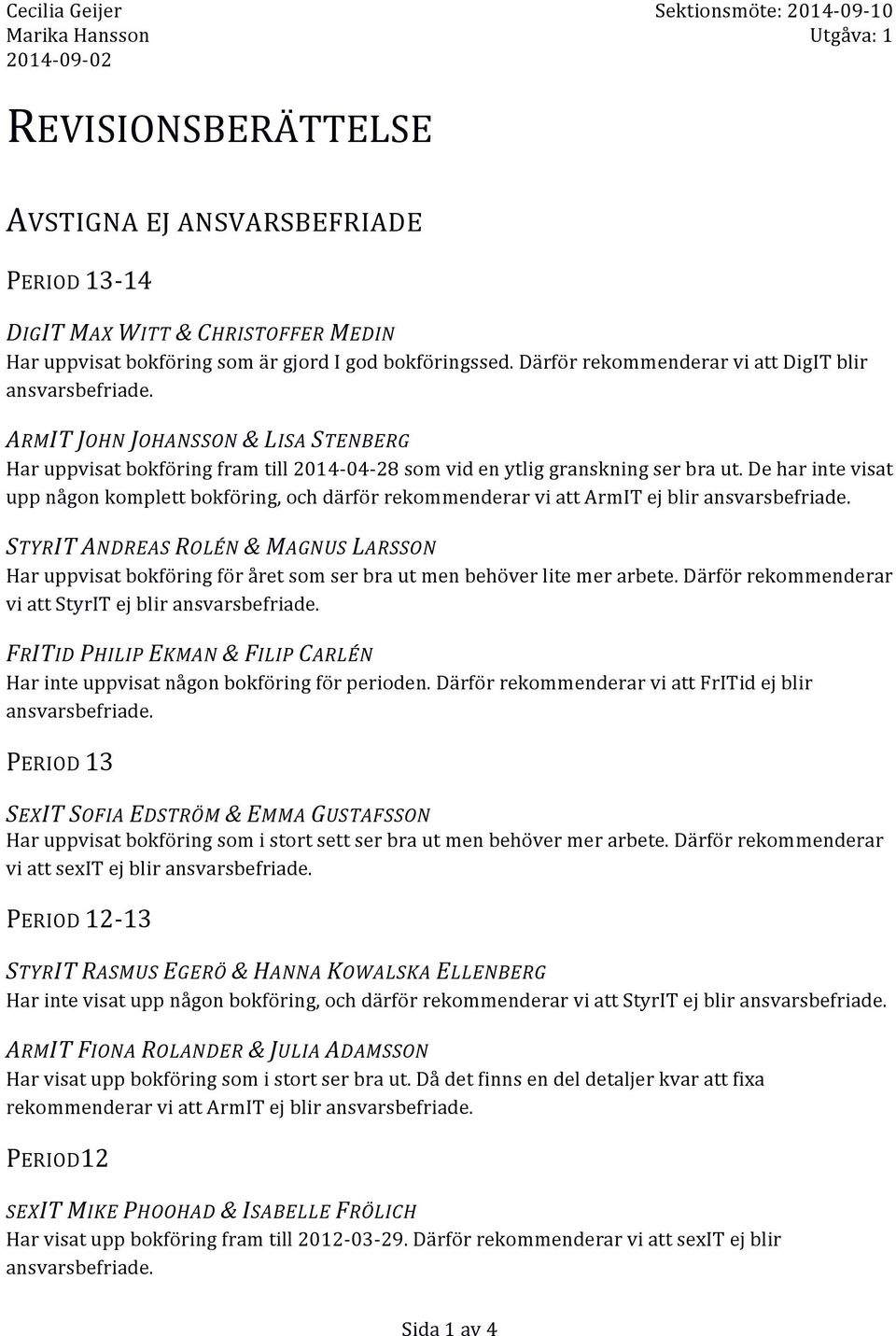 ' ARMIT%JOHN%JOHANSSON%&%LISA%STENBERG% Har'uppvisat'bokföring'fram'till'2014804828'som'vid'en'ytlig'granskning'ser'bra'ut.