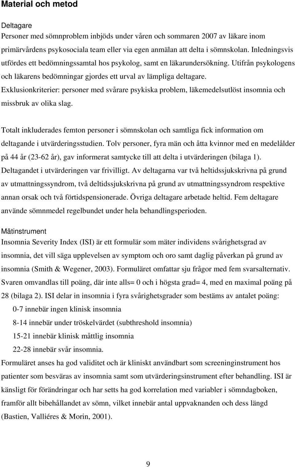 Exklusionkriterier: personer med svårare psykiska problem, läkemedelsutlöst insomnia och missbruk av olika slag.