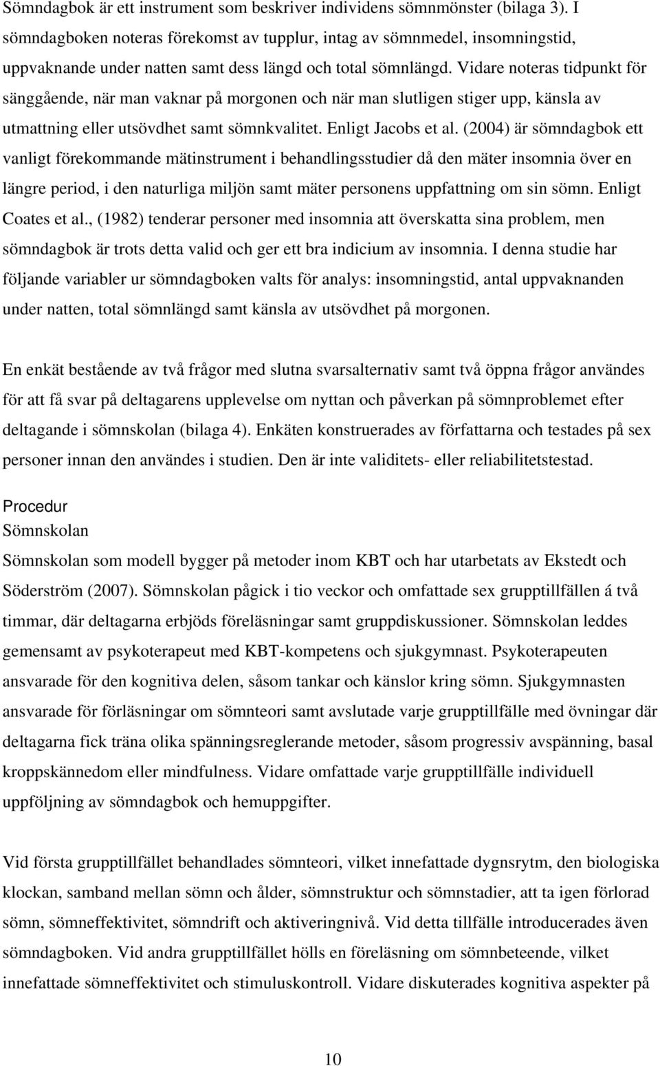 Vidare noteras tidpunkt för sänggående, när man vaknar på morgonen och när man slutligen stiger upp, känsla av utmattning eller utsövdhet samt sömnkvalitet. Enligt Jacobs et al.