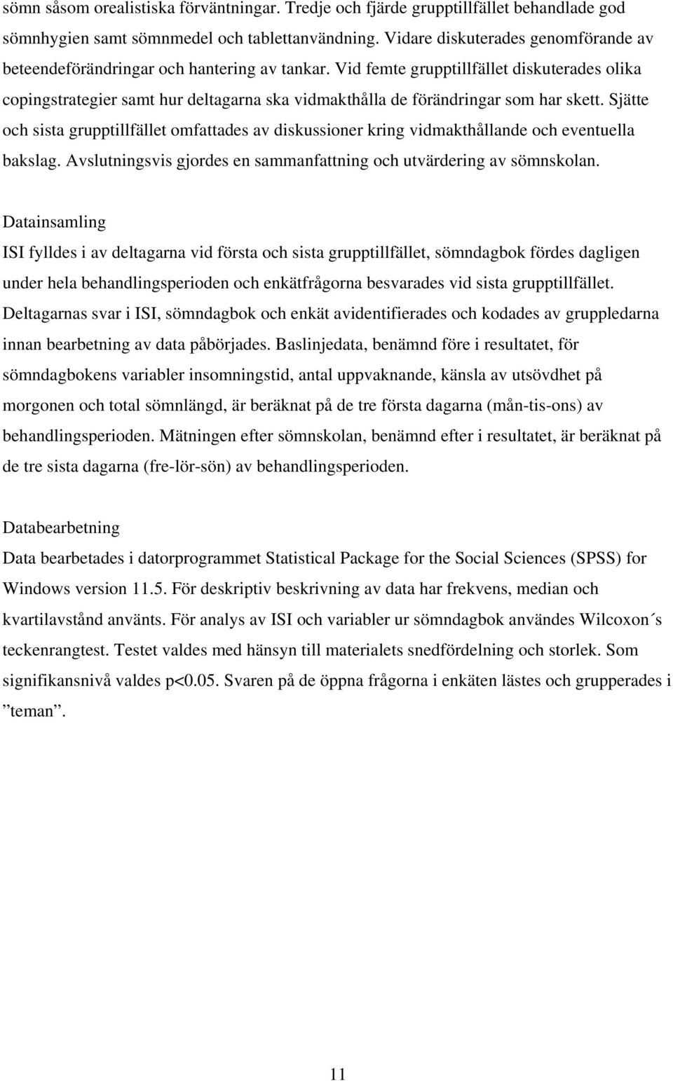 Vid femte grupptillfället diskuterades olika copingstrategier samt hur deltagarna ska vidmakthålla de förändringar som har skett.