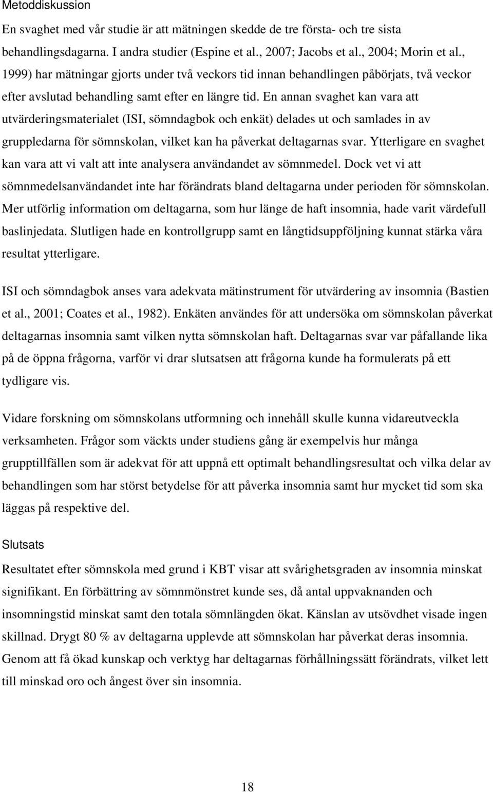 En annan svaghet kan vara att utvärderingsmaterialet (ISI, sömndagbok och enkät) delades ut och samlades in av gruppledarna för sömnskolan, vilket kan ha påverkat deltagarnas svar.