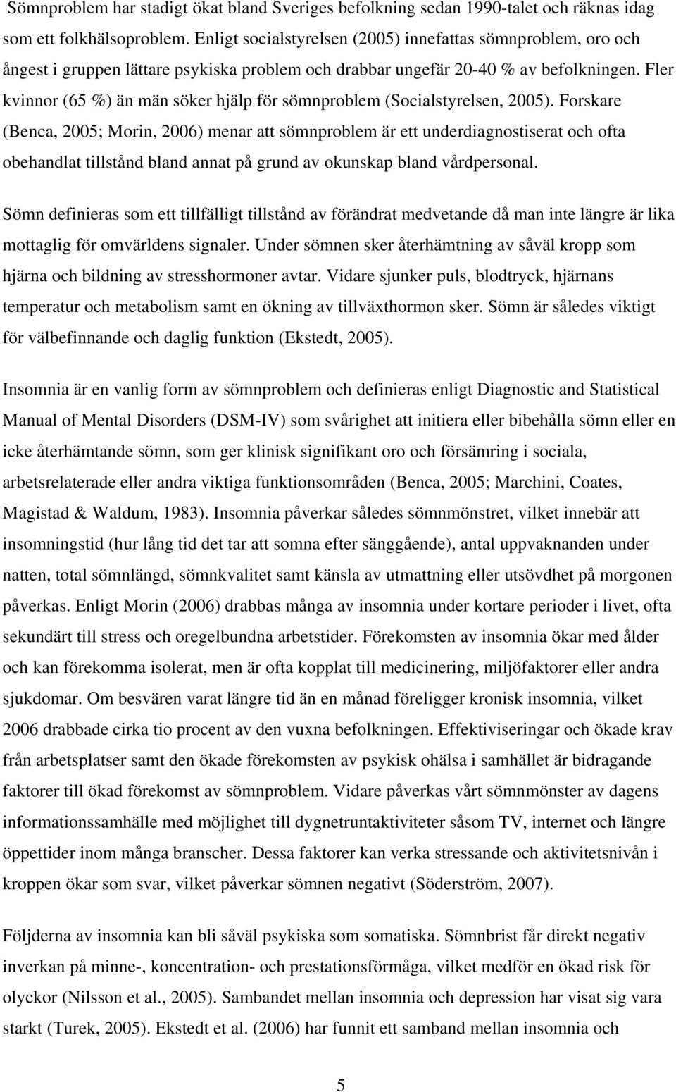 Fler kvinnor (65 %) än män söker hjälp för sömnproblem (Socialstyrelsen, 2005).