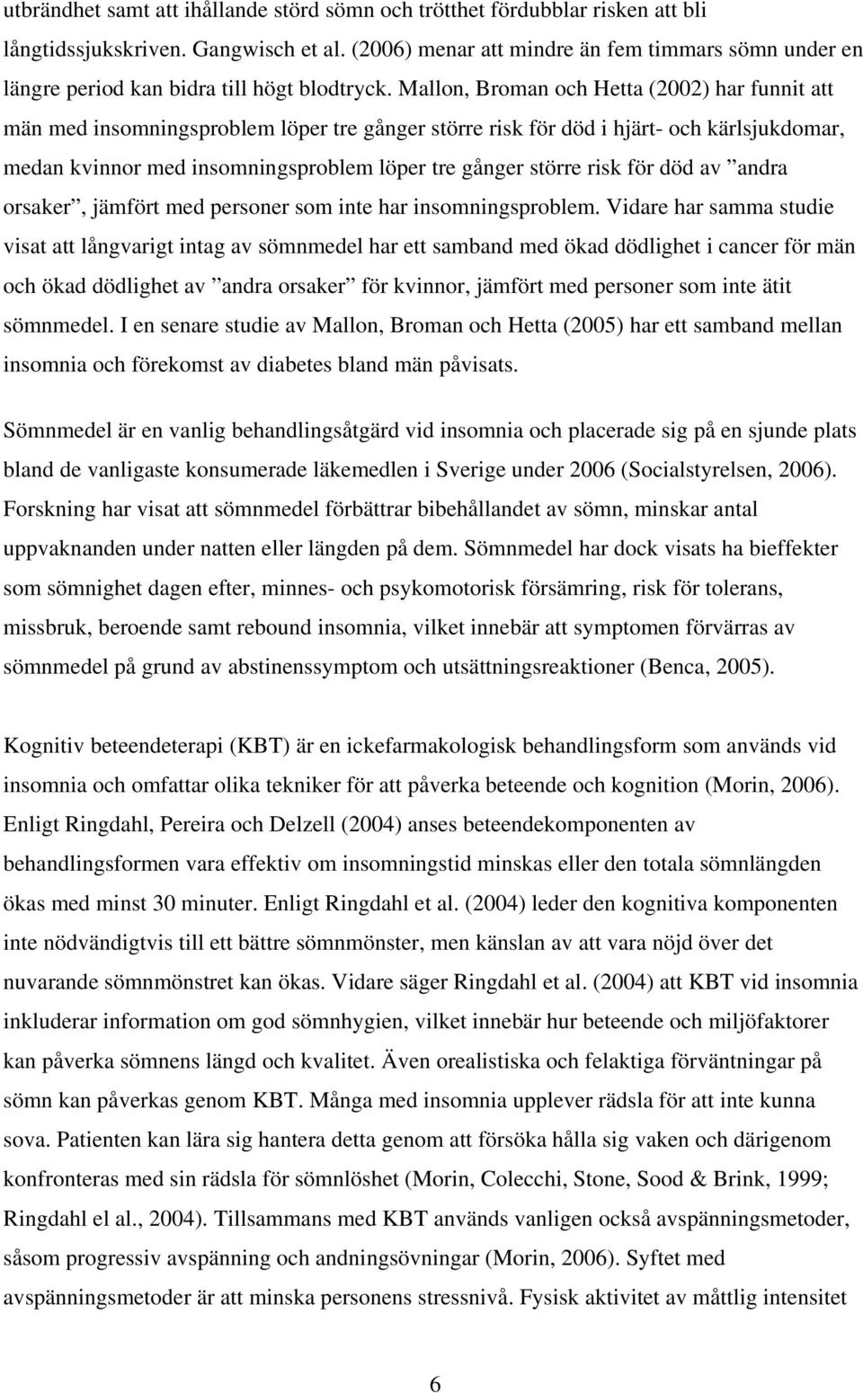 Mallon, Broman och Hetta (2002) har funnit att män med insomningsproblem löper tre gånger större risk för död i hjärt- och kärlsjukdomar, medan kvinnor med insomningsproblem löper tre gånger större