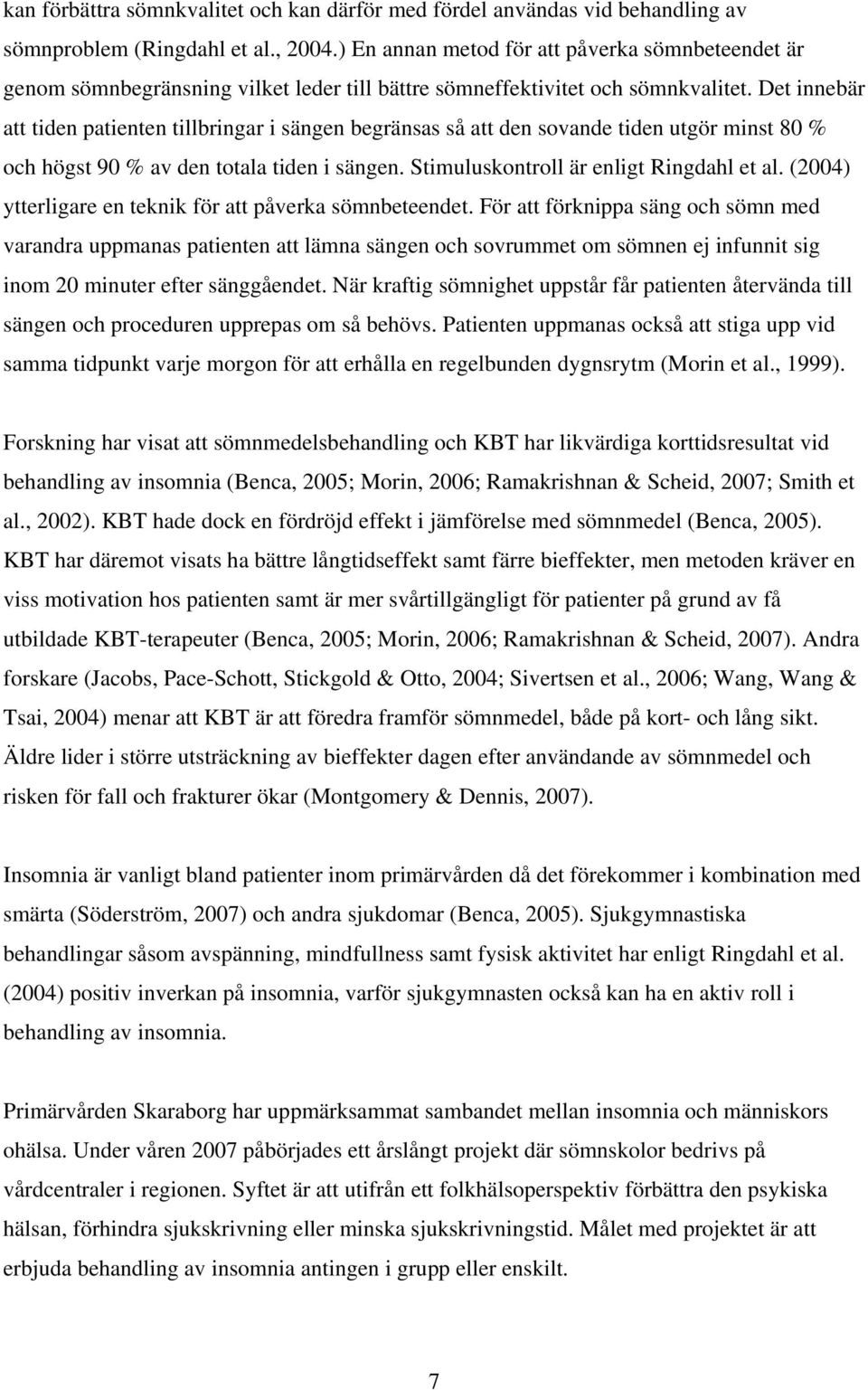 Det innebär att tiden patienten tillbringar i sängen begränsas så att den sovande tiden utgör minst 80 % och högst 90 % av den totala tiden i sängen. Stimuluskontroll är enligt Ringdahl et al.