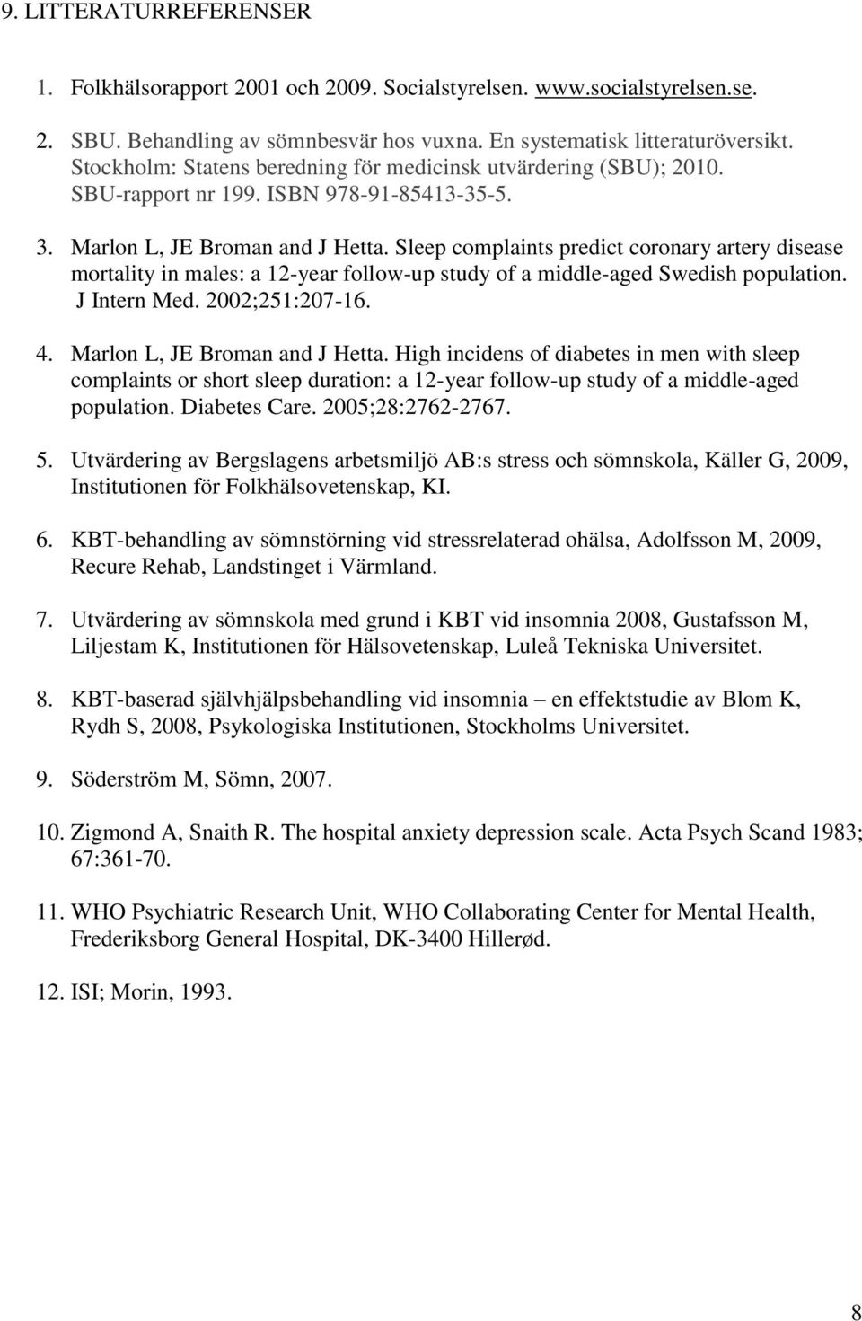 Sleep complaints predict coronary artery disease mortality in males: a 12-year follow-up study of a middle-aged Swedish population. J Intern Med. 2002;251:207-16. 4. Marlon L, JE Broman and J Hetta.