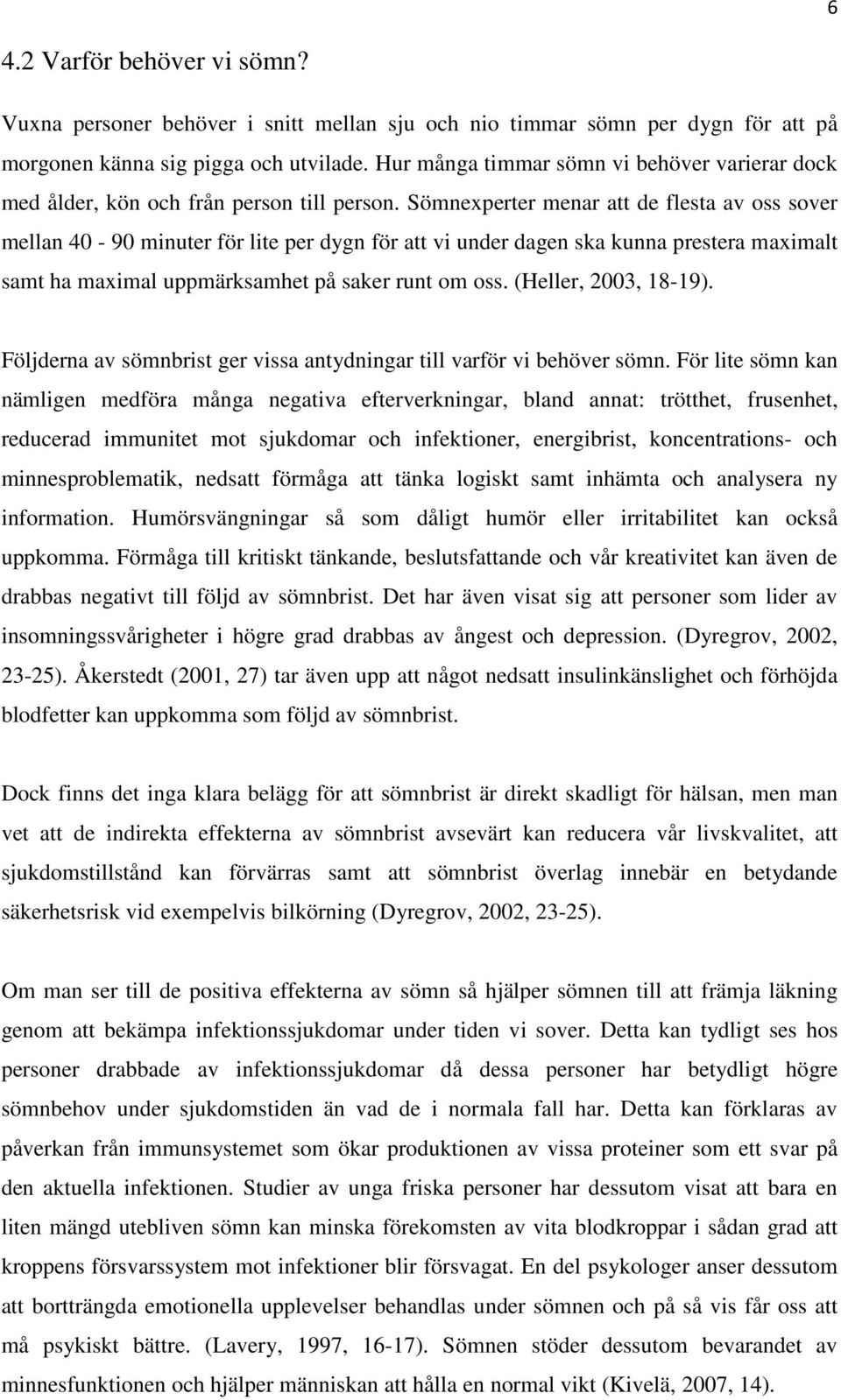 Sömnexperter menar att de flesta av oss sover mellan 40-90 minuter för lite per dygn för att vi under dagen ska kunna prestera maximalt samt ha maximal uppmärksamhet på saker runt om oss.