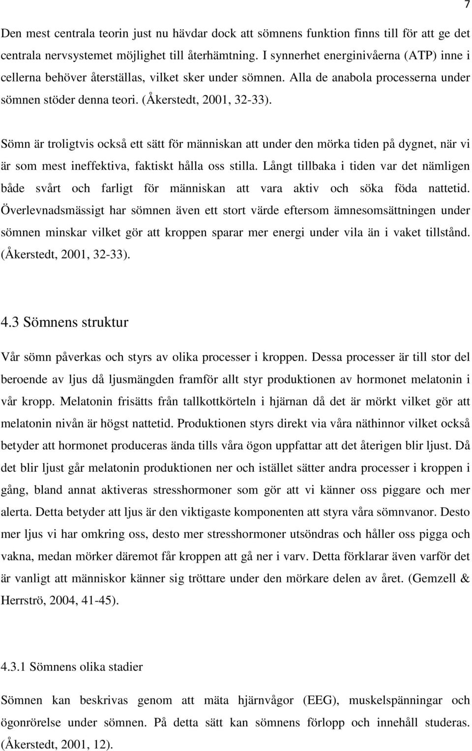 Sömn är troligtvis också ett sätt för människan att under den mörka tiden på dygnet, när vi är som mest ineffektiva, faktiskt hålla oss stilla.