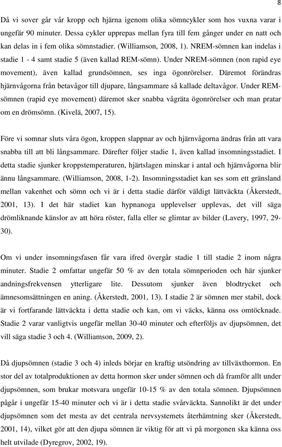 NREM-sömnen kan indelas i stadie 1-4 samt stadie 5 (även kallad REM-sömn). Under NREM-sömnen (non rapid eye movement), även kallad grundsömnen, ses inga ögonrörelser.