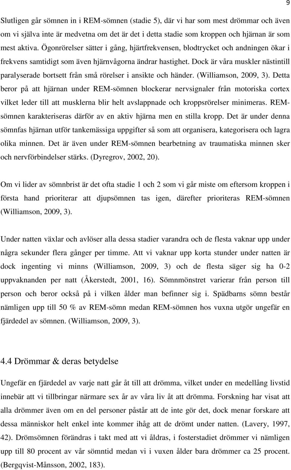 Dock är våra muskler nästintill paralyserade bortsett från små rörelser i ansikte och händer. (Williamson, 2009, 3).