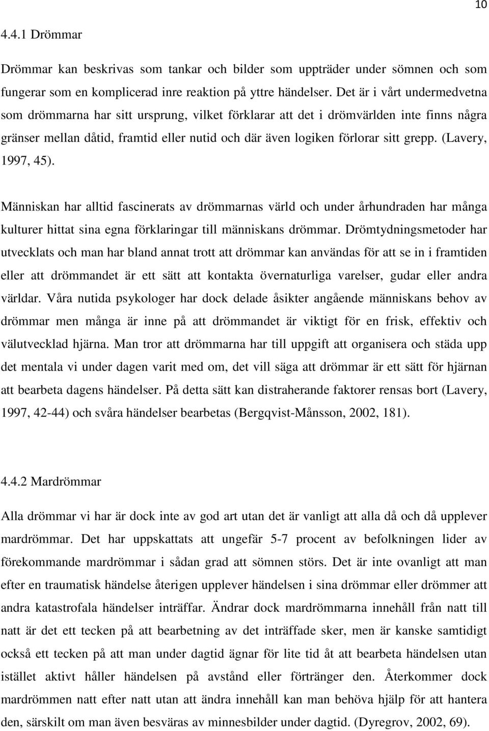 (Lavery, 1997, 45). Människan har alltid fascinerats av drömmarnas värld och under århundraden har många kulturer hittat sina egna förklaringar till människans drömmar.