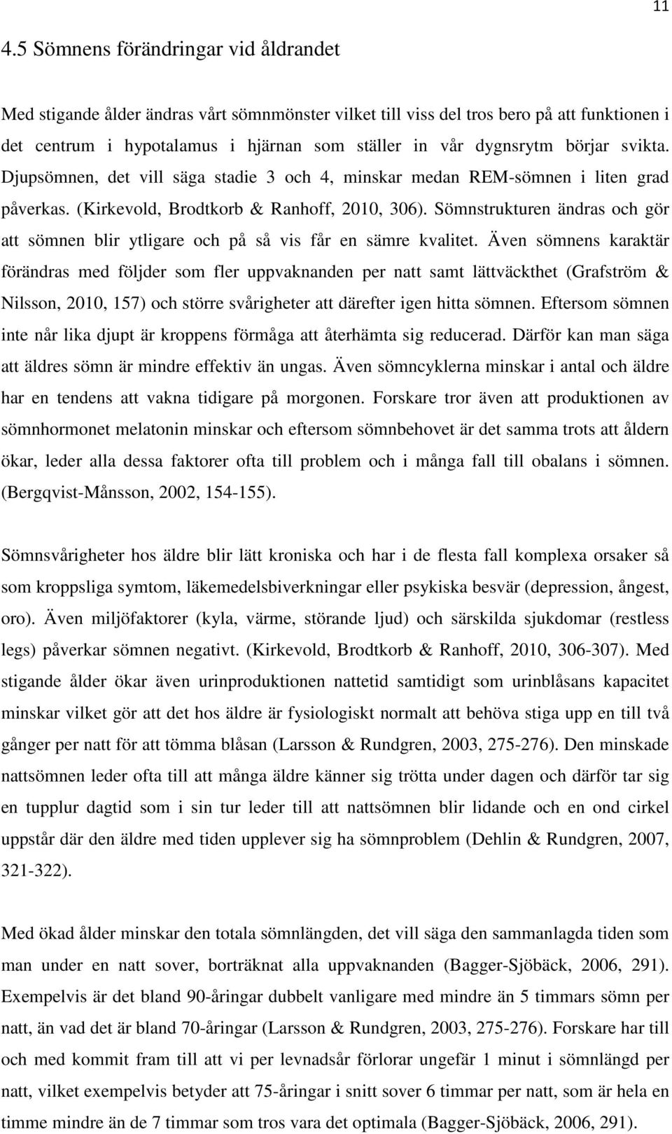 Sömnstrukturen ändras och gör att sömnen blir ytligare och på så vis får en sämre kvalitet.