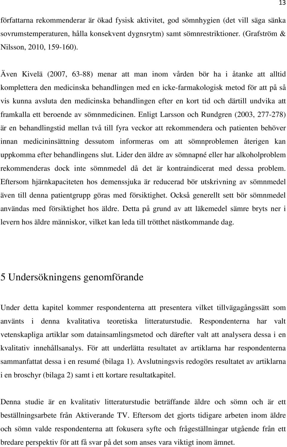 Även Kivelä (2007, 63-88) menar att man inom vården bör ha i åtanke att alltid komplettera den medicinska behandlingen med en icke-farmakologisk metod för att på så vis kunna avsluta den medicinska