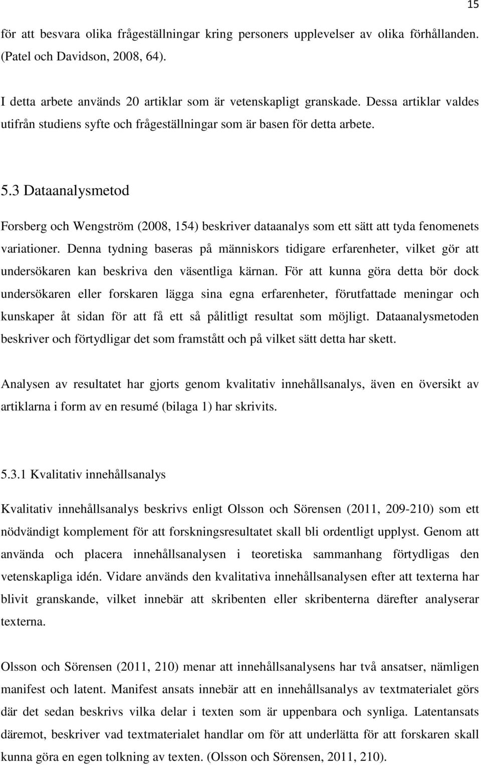 3 Dataanalysmetod Forsberg och Wengström (2008, 154) beskriver dataanalys som ett sätt att tyda fenomenets variationer.