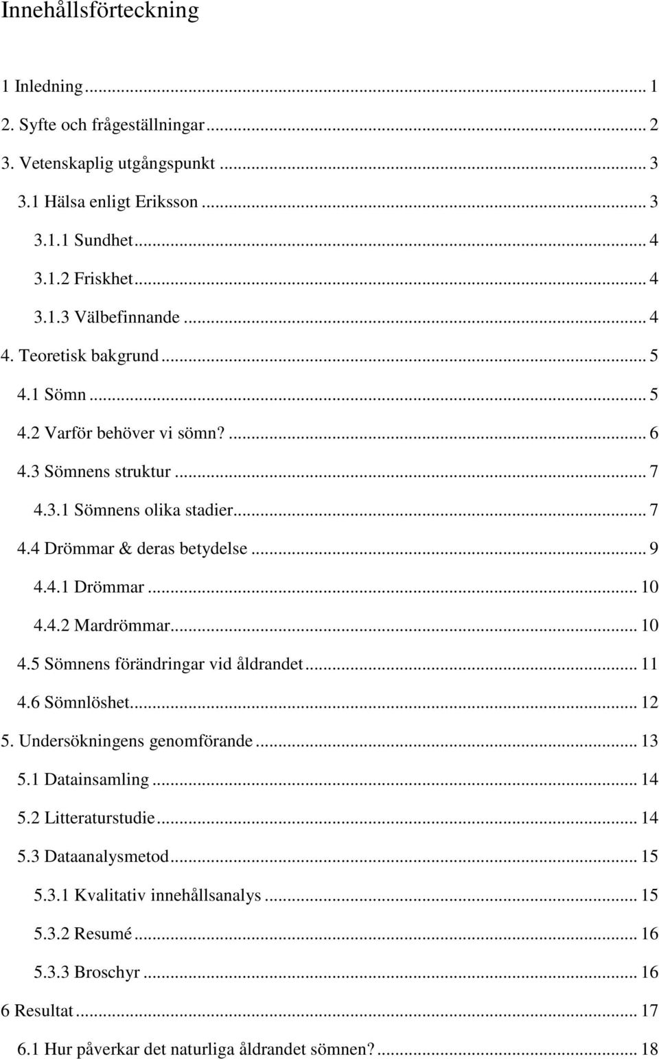 .. 10 4.4.2 Mardrömmar... 10 4.5 Sömnens förändringar vid åldrandet... 11 4.6 Sömnlöshet... 12 5. Undersökningens genomförande... 13 5.1 Datainsamling... 14 5.2 Litteraturstudie... 14 5.3 Dataanalysmetod.