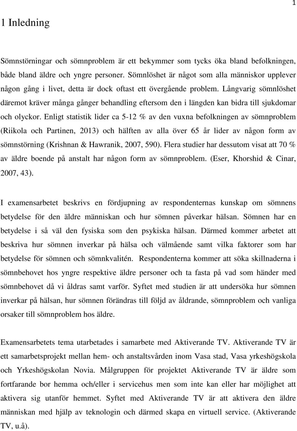 Långvarig sömnlöshet däremot kräver många gånger behandling eftersom den i längden kan bidra till sjukdomar och olyckor.